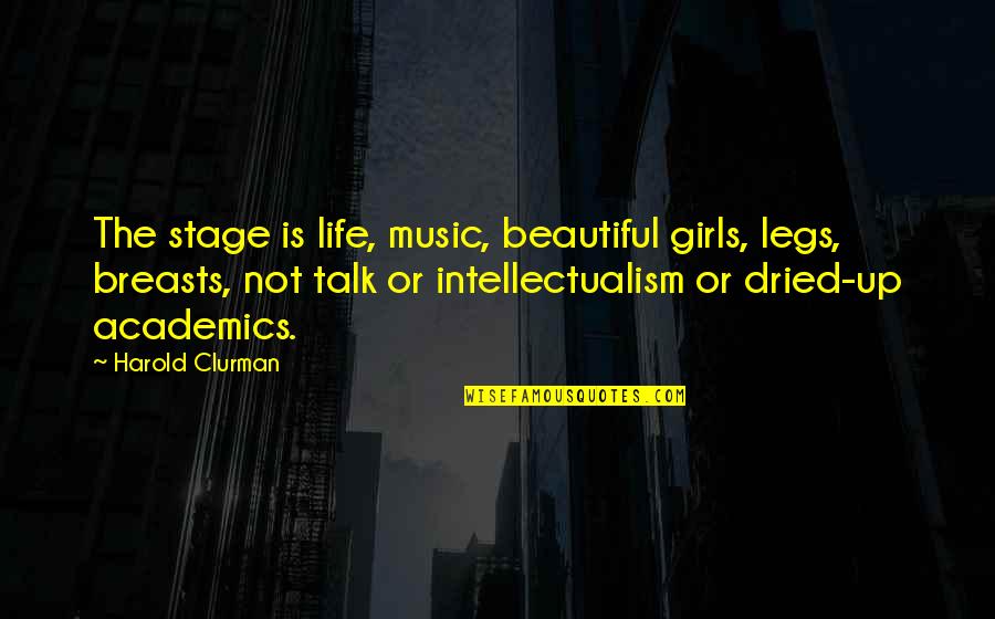 Beautiful Music Quotes By Harold Clurman: The stage is life, music, beautiful girls, legs,