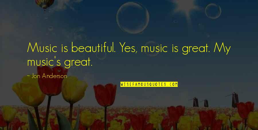 Beautiful Music Quotes By Jon Anderson: Music is beautiful. Yes, music is great. My