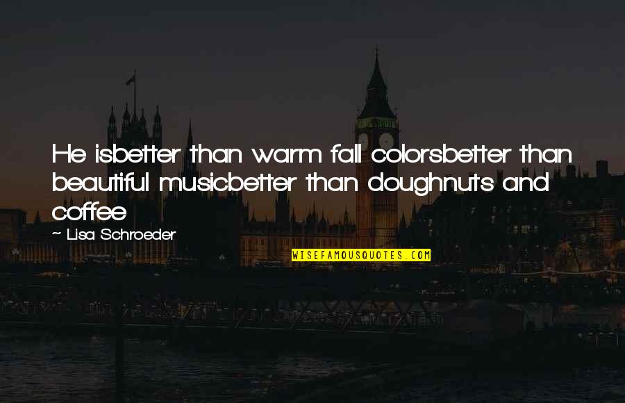 Beautiful Music Quotes By Lisa Schroeder: He isbetter than warm fall colorsbetter than beautiful