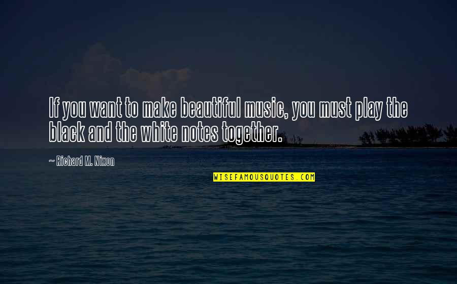 Beautiful Music Quotes By Richard M. Nixon: If you want to make beautiful music, you