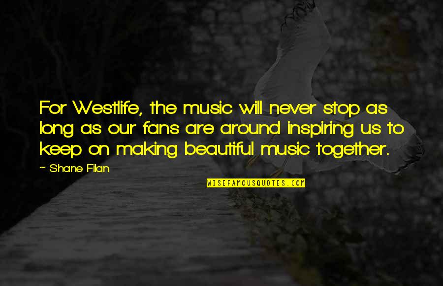 Beautiful Music Quotes By Shane Filan: For Westlife, the music will never stop as