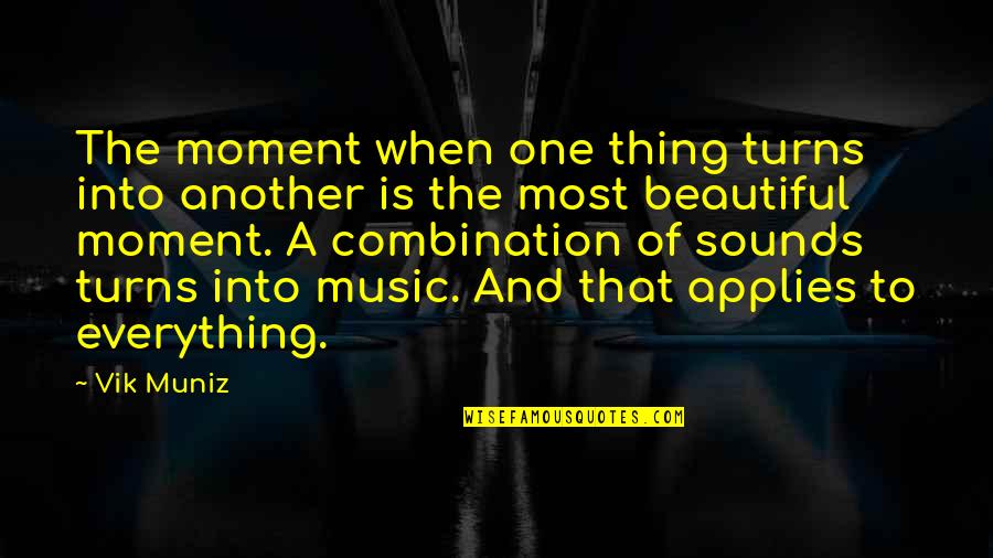 Beautiful Music Quotes By Vik Muniz: The moment when one thing turns into another