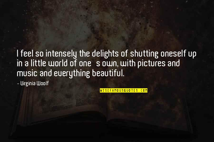 Beautiful Music Quotes By Virginia Woolf: I feel so intensely the delights of shutting