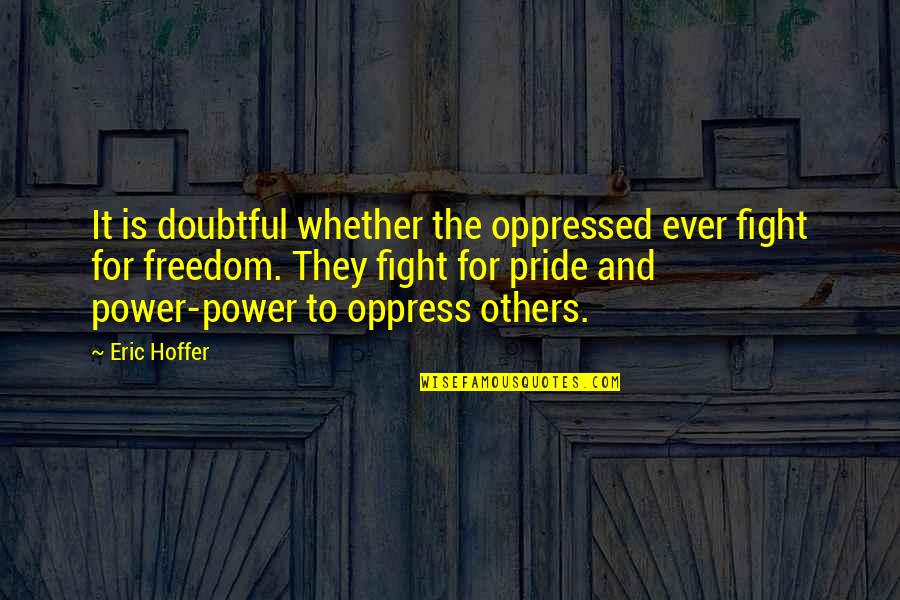 Beautiful Muslim Quotes By Eric Hoffer: It is doubtful whether the oppressed ever fight