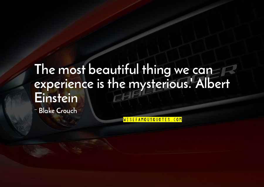 Beautiful Mysterious Quotes By Blake Crouch: The most beautiful thing we can experience is