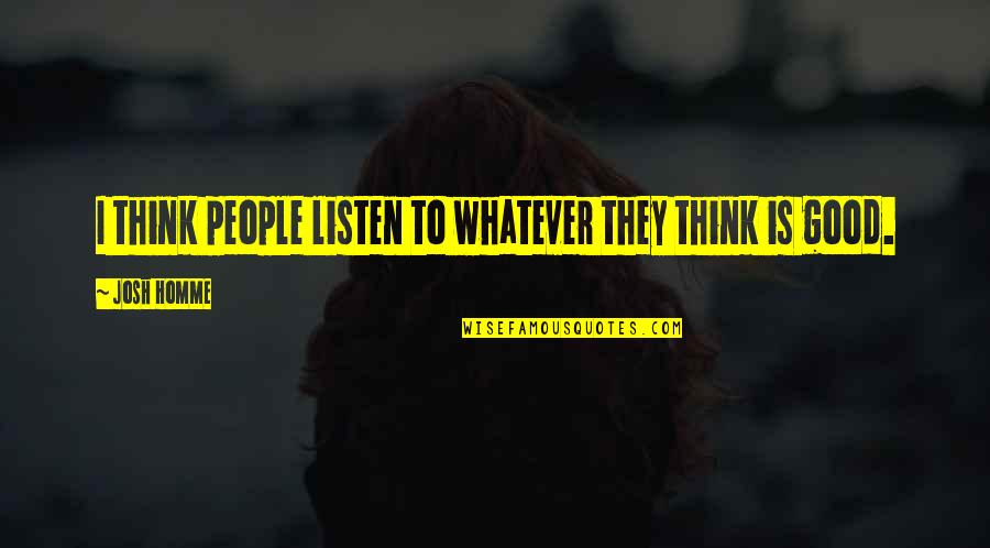 Beautiful Mysterious Quotes By Josh Homme: I think people listen to whatever they think