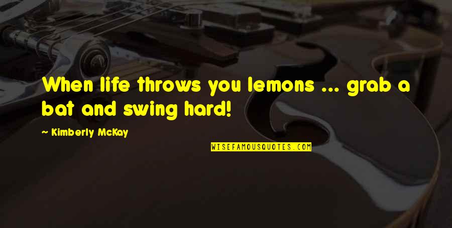 Beautiful Mysterious Quotes By Kimberly McKay: When life throws you lemons ... grab a