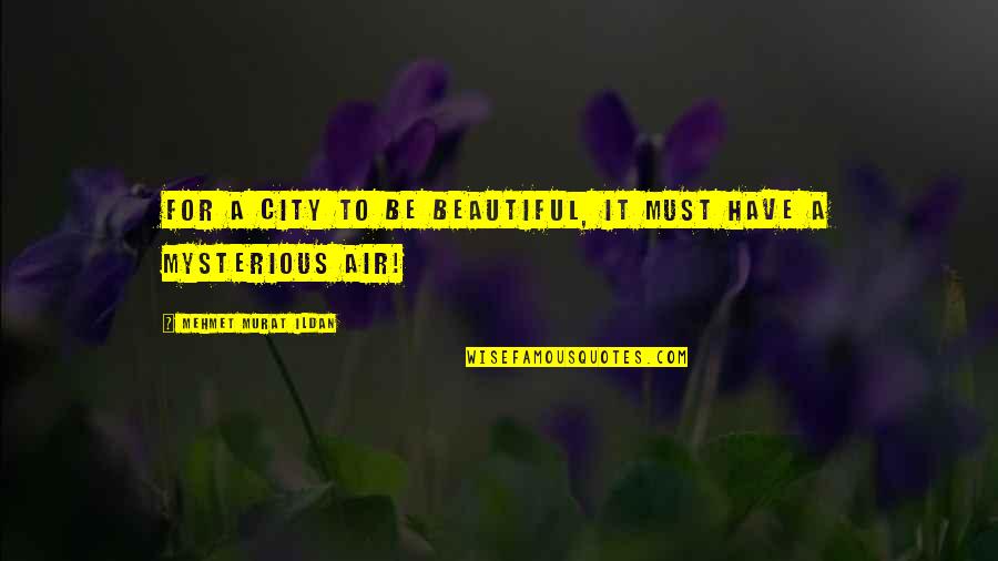 Beautiful Mysterious Quotes By Mehmet Murat Ildan: For a city to be beautiful, it must