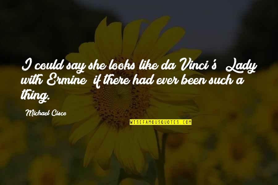 Beautiful Mysterious Quotes By Michael Cisco: I could say she looks like da Vinci's