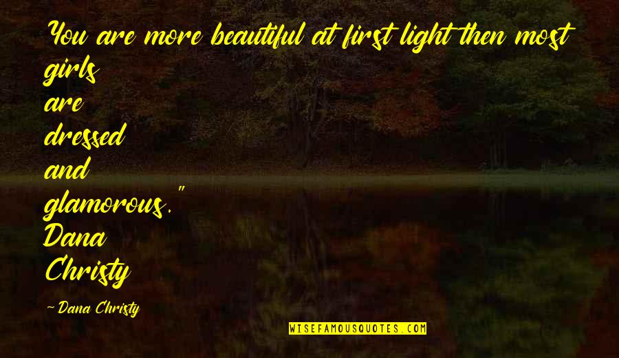 Beautiful N Romantic Quotes By Dana Christy: You are more beautiful at first light then