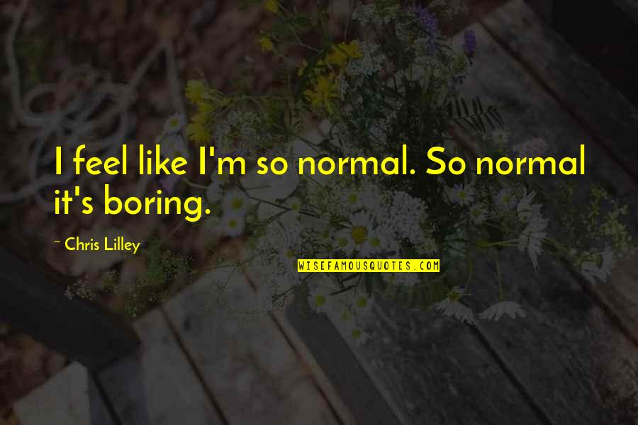 Beautiful Nature Scenery Quotes By Chris Lilley: I feel like I'm so normal. So normal Beautiful Nature Scenery Quotes By Chris Lilley: I feel like I'm so normal. So normal