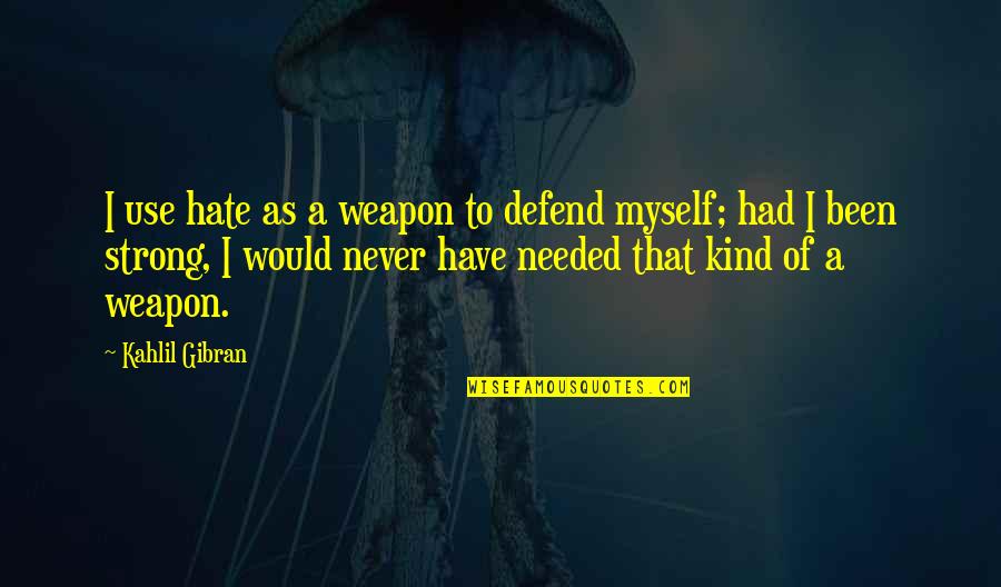 Beautiful Nature Scenery Quotes By Kahlil Gibran: I use hate as a weapon to defend