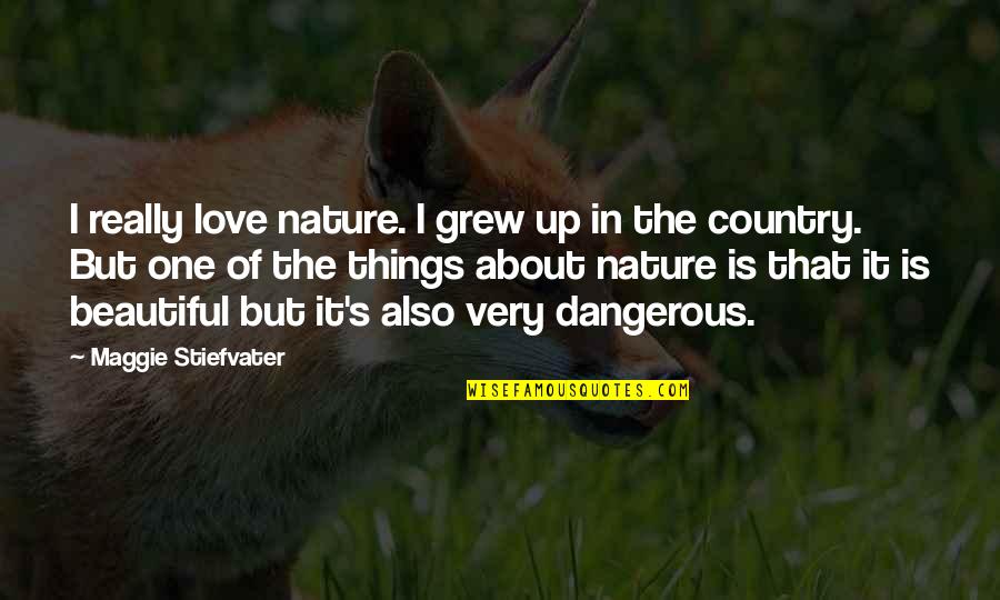 Beautiful Nature With Love Quotes By Maggie Stiefvater: I really love nature. I grew up in