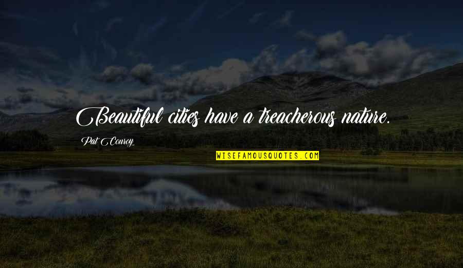 Beautiful Nature With Quotes By Pat Conroy: Beautiful cities have a treacherous nature. Beautiful Nature With Quotes By Pat Conroy: Beautiful cities have a treacherous nature.