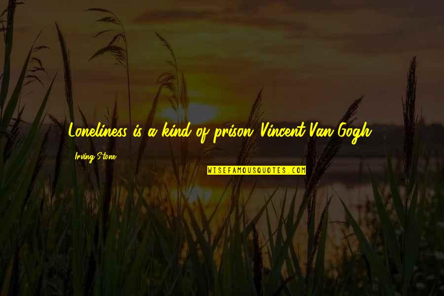 Beautiful Nerds Quotes By Irving Stone: Loneliness is a kind of prison.[Vincent Van Gogh]