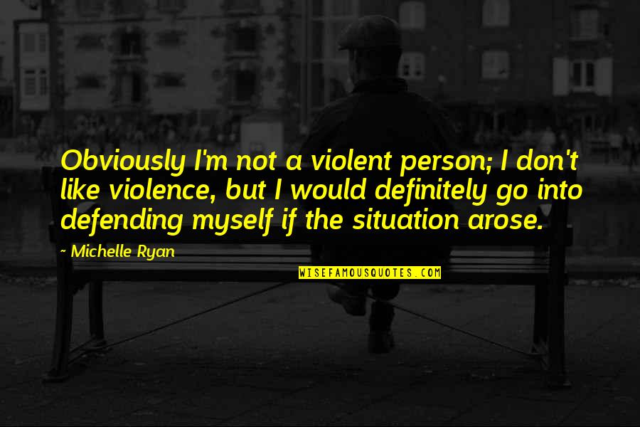 Beautiful New Day Quotes By Michelle Ryan: Obviously I'm not a violent person; I don't