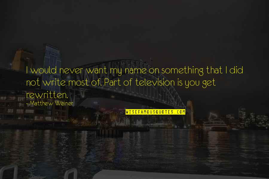 Beautiful New Month Quotes By Matthew Weiner: I would never want my name on something