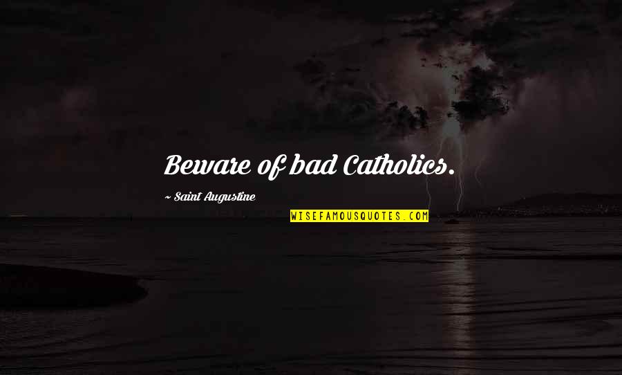 Beautiful New Month Quotes By Saint Augustine: Beware of bad Catholics.