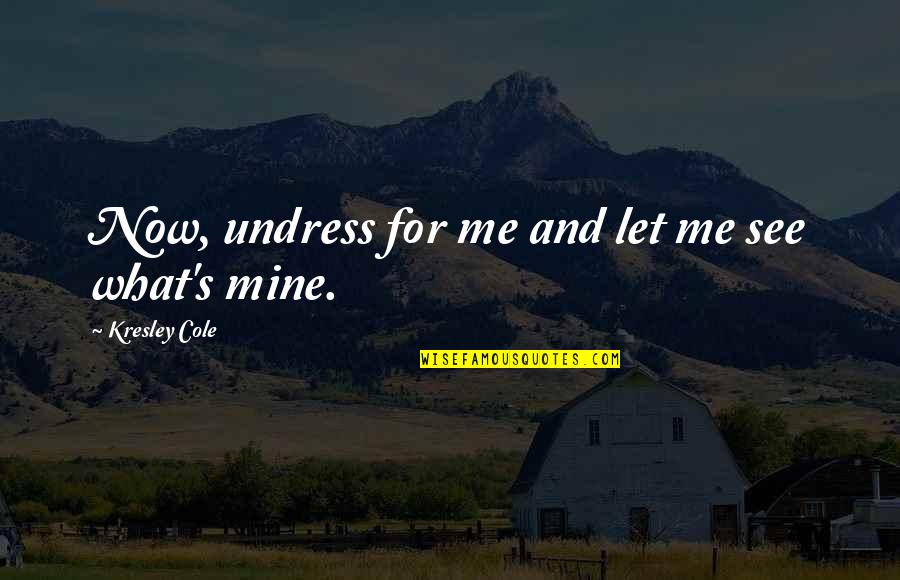 Beautiful New Week Quotes By Kresley Cole: Now, undress for me and let me see