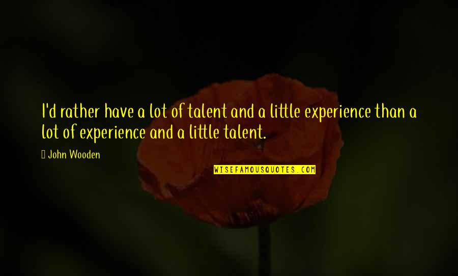 Beautiful New Year Quotes By John Wooden: I'd rather have a lot of talent and