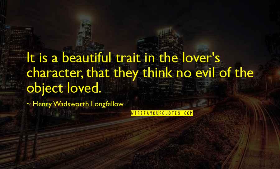 Beautiful Object Quotes By Henry Wadsworth Longfellow: It is a beautiful trait in the lover's
