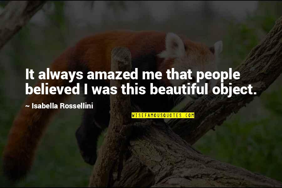 Beautiful Object Quotes By Isabella Rossellini: It always amazed me that people believed I