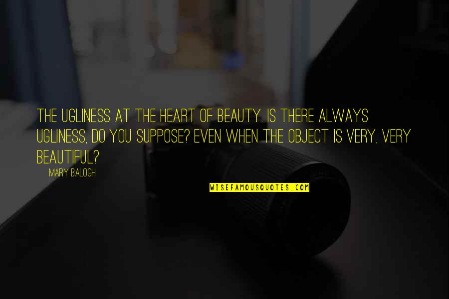 Beautiful Object Quotes By Mary Balogh: The ugliness at the heart of beauty. Is