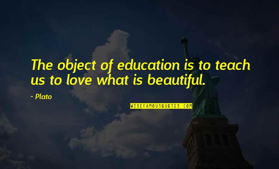 Beautiful Object Quotes By Plato: The object of education is to teach us