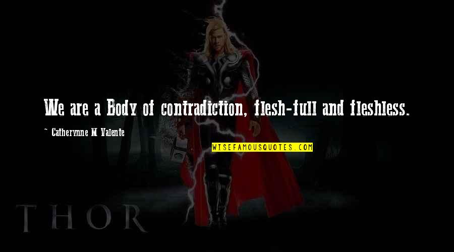 Beautiful Oblivion Jamie Mcguire Quotes By Catherynne M Valente: We are a Body of contradiction, flesh-full and Beautiful Oblivion Jamie Mcguire Quotes By Catherynne M Valente: We are a Body of contradiction, flesh-full and