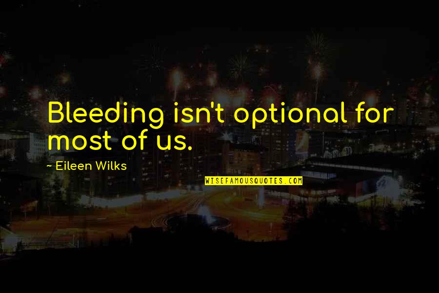 Beautiful Oblivion Jamie Mcguire Quotes By Eileen Wilks: Bleeding isn't optional for most of us. Beautiful Oblivion Jamie Mcguire Quotes By Eileen Wilks: Bleeding isn't optional for most of us.
