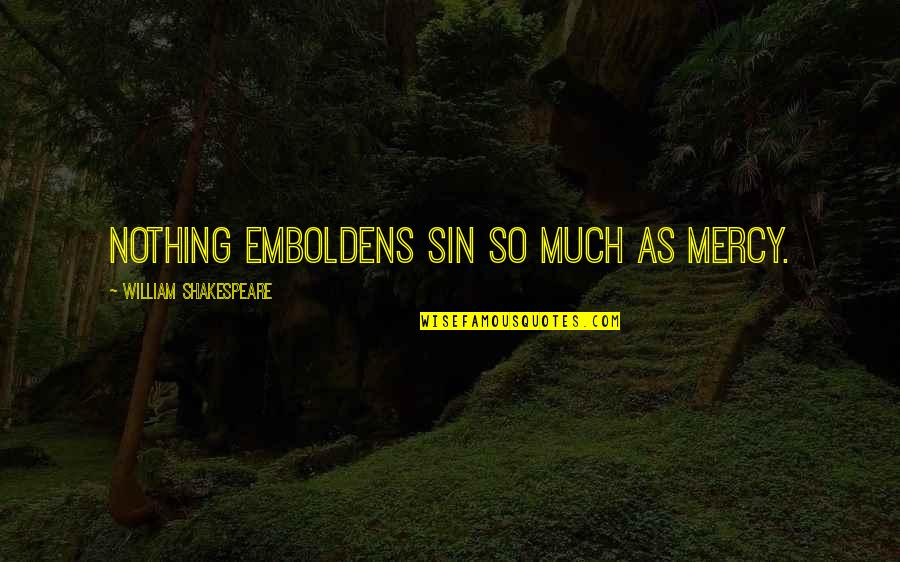 Beautiful Ocean View Quotes By William Shakespeare: Nothing emboldens sin so much as mercy.