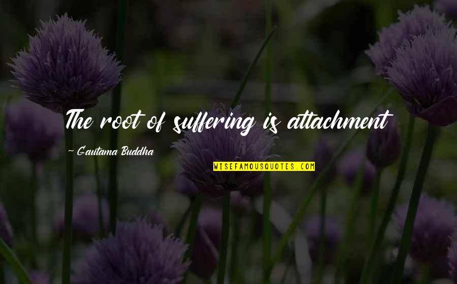 Beautiful Old English Quotes By Gautama Buddha: The root of suffering is attachment