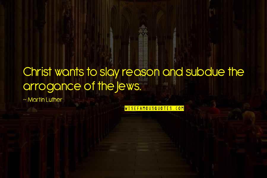 Beautiful Old English Quotes By Martin Luther: Christ wants to slay reason and subdue the