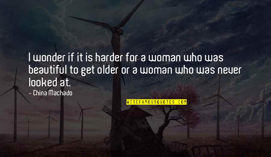 Beautiful Older Woman Quotes By China Machado: I wonder if it is harder for a