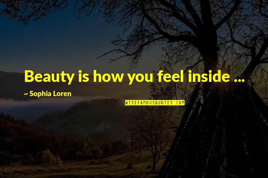 Beautiful On The Inside Quotes By Sophia Loren: Beauty is how you feel inside ...