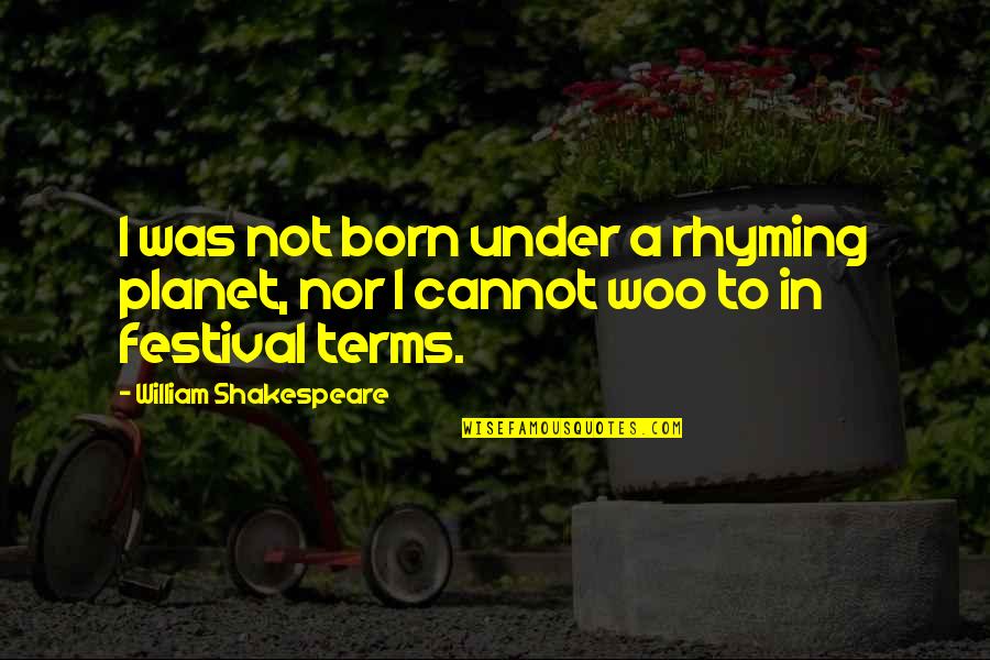 Beautiful One By The Tree Quotes By William Shakespeare: I was not born under a rhyming planet, Beautiful One By The Tree Quotes By William Shakespeare: I was not born under a rhyming planet,