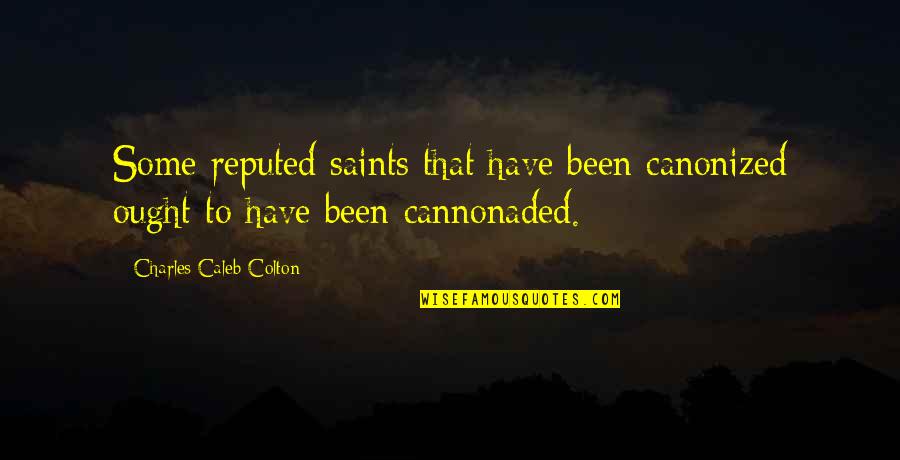 Beautiful One Direction Quotes By Charles Caleb Colton: Some reputed saints that have been canonized ought