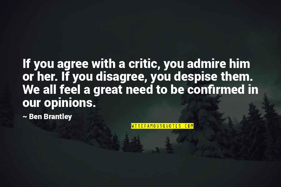 Beautiful One Line Life Quotes By Ben Brantley: If you agree with a critic, you admire
