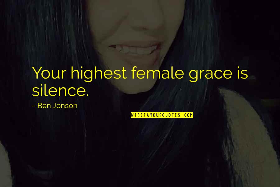 Beautiful One Line Life Quotes By Ben Jonson: Your highest female grace is silence.