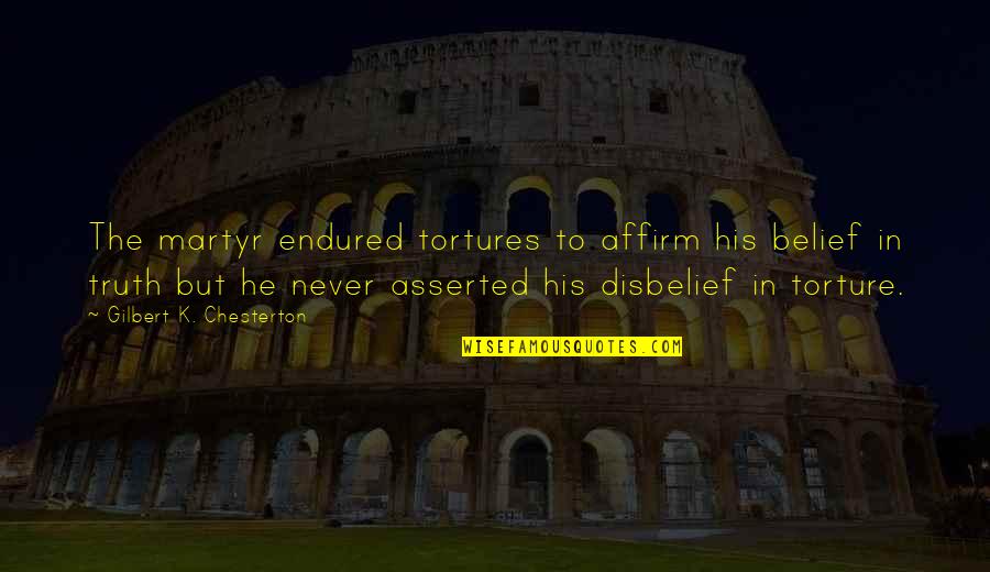 Beautiful One Liner Quotes By Gilbert K. Chesterton: The martyr endured tortures to affirm his belief Beautiful One Liner Quotes By Gilbert K. Chesterton: The martyr endured tortures to affirm his belief