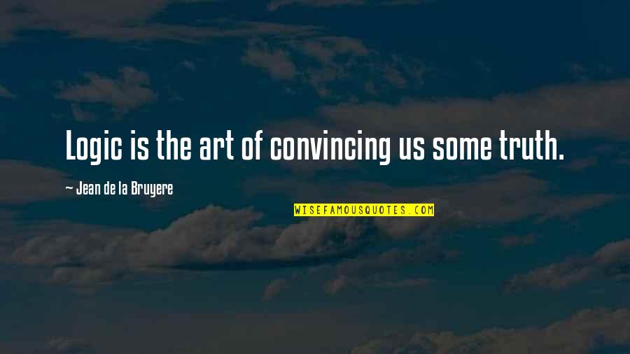 Beautiful One Liner Quotes By Jean De La Bruyere: Logic is the art of convincing us some