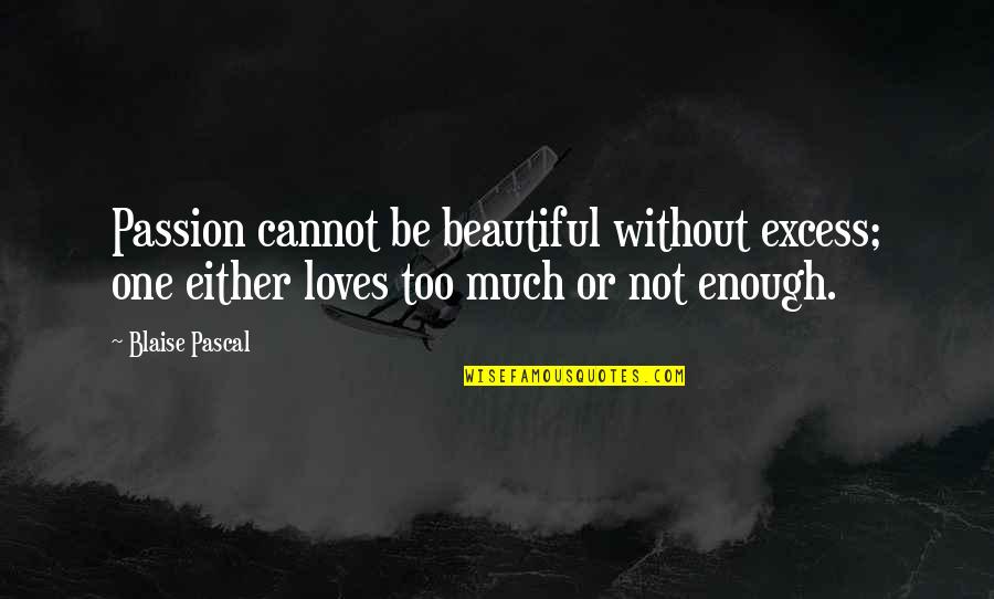 Beautiful Or Not Quotes By Blaise Pascal: Passion cannot be beautiful without excess; one either