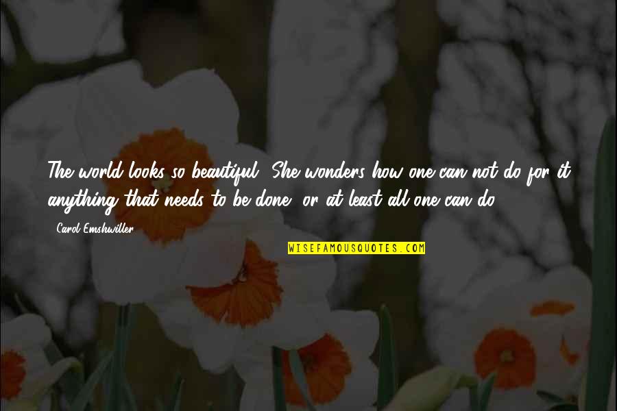Beautiful Or Not Quotes By Carol Emshwiller: The world looks so beautiful! She wonders how