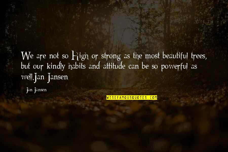 Beautiful Or Not Quotes By Jan Jansen: We are not so High or strong as