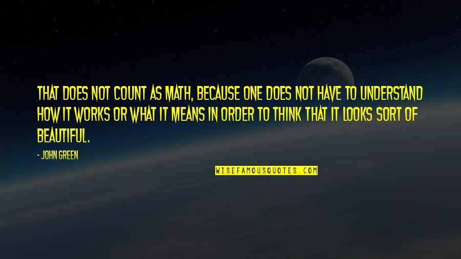 Beautiful Or Not Quotes By John Green: That does not count as math, because one