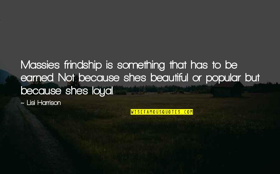 Beautiful Or Not Quotes By Lisi Harrison: Massie's frindship is something that has to be