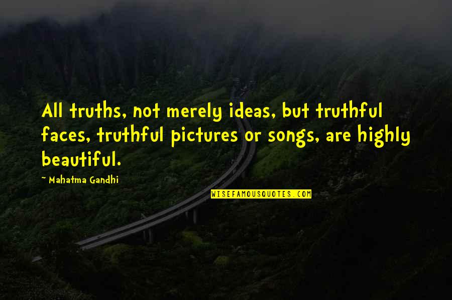 Beautiful Or Not Quotes By Mahatma Gandhi: All truths, not merely ideas, but truthful faces,