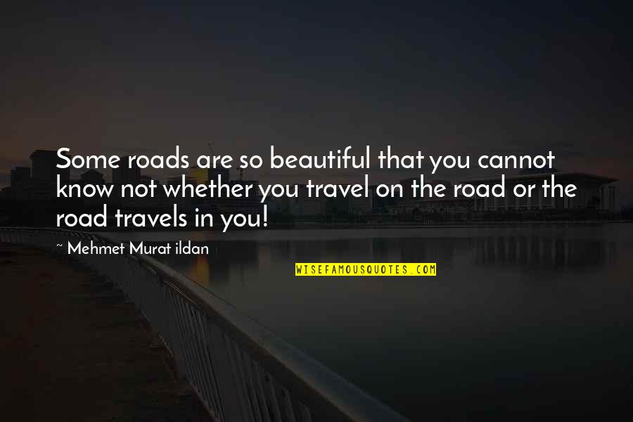 Beautiful Or Not Quotes By Mehmet Murat Ildan: Some roads are so beautiful that you cannot