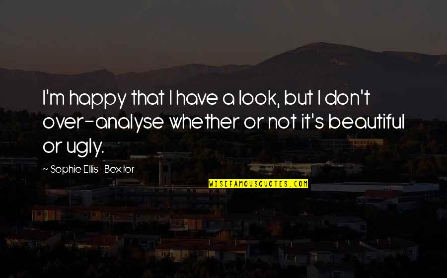 Beautiful Or Not Quotes By Sophie Ellis-Bextor: I'm happy that I have a look, but