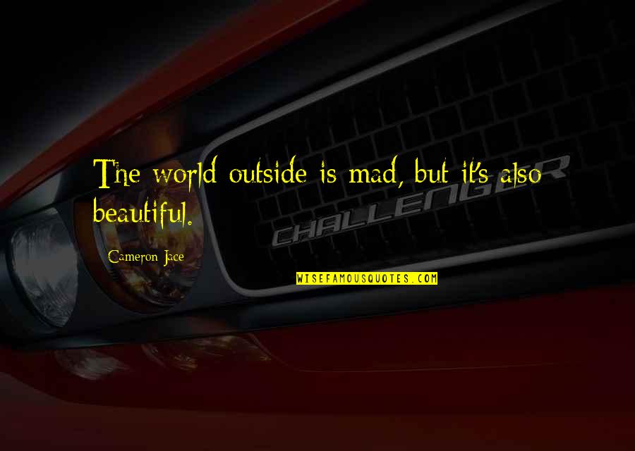 Beautiful Outside Quotes By Cameron Jace: The world outside is mad, but it's also Beautiful Outside Quotes By Cameron Jace: The world outside is mad, but it's also